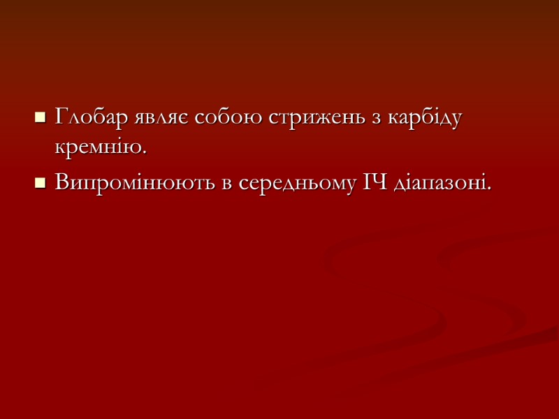 Глобар являє собою стрижень з карбіду кремнію. Випромінюють в середньому ІЧ діапазоні.